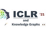 Knowledge Graphs @ ICLR 2021