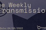 The Weekly Transmission 04/08/2022