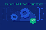 Her Geliştiricinin Bilmesi Gereken En İyi 10 .NET Core Kütüphanesi — 2023