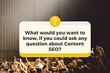 Ask Me Anything About Content SEO.