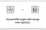 How to Use DynamoDB Single-Table Design with AppSync