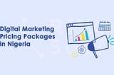 Digital Marketing Pricing Packages in Nigeria 2025