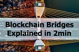 Blockchain Bridges Explained in 2min