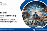 Benefits of Network Marketing: Why This Business Model Still Works in the Digital Era?