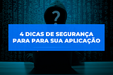 Dicas de segurança para para sua aplicação