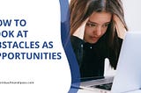 How To Look At Obstacles As Opportunities | Justin Kaufman