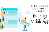 6 Things To Consider While Building a Great Mobile App