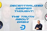 Decentralized Deeper Thought: The Truth about Dash!