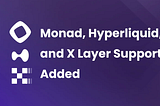 Monad, Hyperliquid, and X Layer Support Added