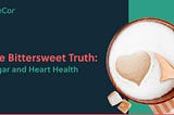 The Bittersweet Truth: Sugar and Heart Health