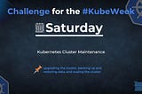 Day 6: Kubernetes Cluster Maintenance