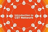 ‘Introduction to CST Network’