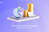The Future of Fintech in 2024: key trends to come