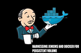 Harnessing Jenkins and Docker for Persistent Volume