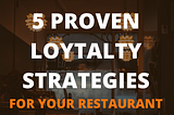 Boosting Customer Loyalty: 5 Proven Strategies for Restaurant Owners