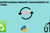 Understanding Python’s Memory Management and Garbage Collection