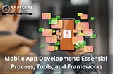 Mobile App Development: Essential Processes, Tools, and Frameworks