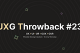 UXG Throwback #23 — Weekly Design Update