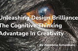 Unleashing Design Brilliance: The Cognitive Thinking Advantage In Creativity