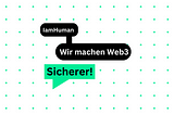 Der “IamHuman” Guide — Lass uns gemeinsam Web3 sicherer machen!