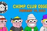 Chimp Club Digest — Feb 19 2022