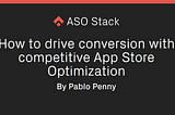 How to drive conversion with competitive App Store Optimization