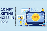 Expert Reviews — Top 10 NFT Marketing Agencies in 2023!