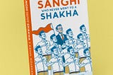 Book Review: Sanghi Who Never Went To A Shakha — A book on contemporary Indian history
