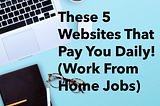 These 5 Websites That Pay You Daily! (Work From Home Jobs)
