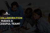 How collaboration makes a successful team?