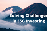 Solving Challenges in ESG Investing