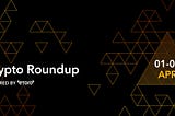 Crypto Roundup — April 8th