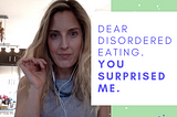 Dear Disordered Eating. You Surprised Me!