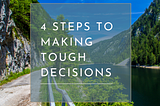 4 Steps to Making Tough Decisions