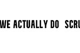 Let  talk seriously. Do we actually do Scrum?