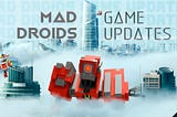 Mad Droids Game Updates