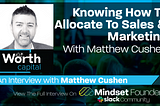 Knowing How To Allocate To Sales & Marketing, with Matthew Cushen of Worth Capital