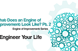 Title image for what does an engine of improvement look like. Pt. 2