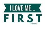 I love me… first!