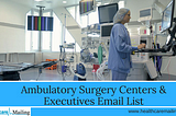 How to Increase Market Share with Ambulatory Surgery Center Executive Email List