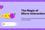 Elevating User Experience: The Magic of Micro-Interactions