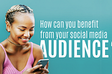 How can you benefit from your social media audience? — Part 1
