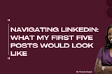 Navigating LinkedIn: What My First Five Posts Would Look Like.