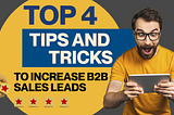 Top 4 Tips and Tricks to Increase B2B Sales Leads