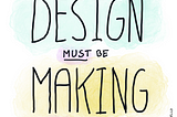 Design must make stuff!