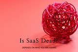 Is SaaS Dead? Depends on who you are asking