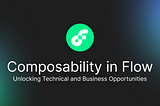 Composability in Flow: Unlocking Technical and Business Opportunities