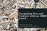 Navigating War and Violence with an ADHD Coach: