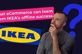 What eCommerce can learn from IKEA’s offline success