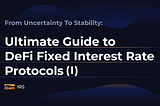 From Uncertainty To Stability: Ultimate Guide To DeFi Fixed Interest Rate Protocols (Ⅰ)